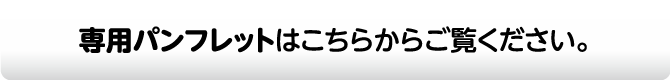 専用パンフレットはこちらからご覧ください。