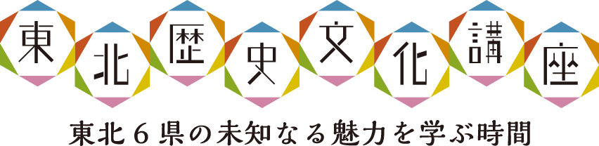 東北歴史文化講座 東北6県の未知なる魅力を学ぶ時間