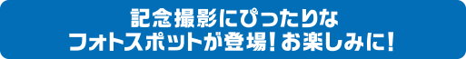 記念撮影にぴったりなフォトスポットが登場！お楽しみに！