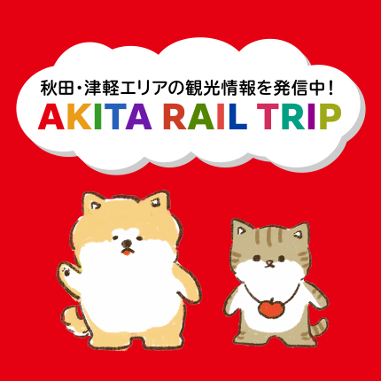 秋田・津軽エリアの観光情報を発信中！AKITA RAIL TRIP