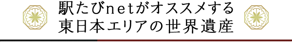 駅たびnetがオススメする東日本エリアの世界遺産