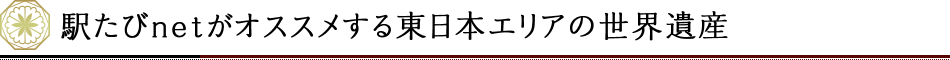 駅たびnetがオススメする東日本エリアの世界遺産