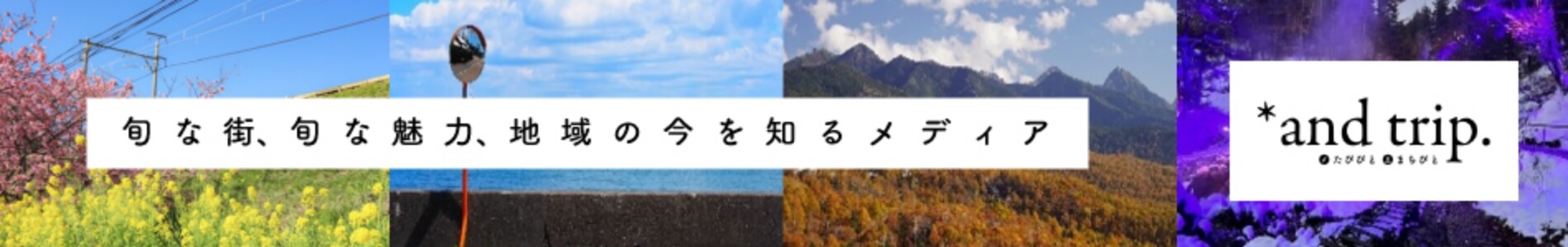 旬な街、旬な魅力、地域の今を知るメディア*and trip.