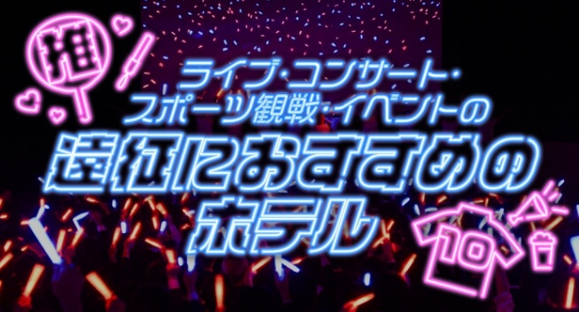 ライブコンサート・スポーツ観戦・イベントの遠征にお勧めのホテル