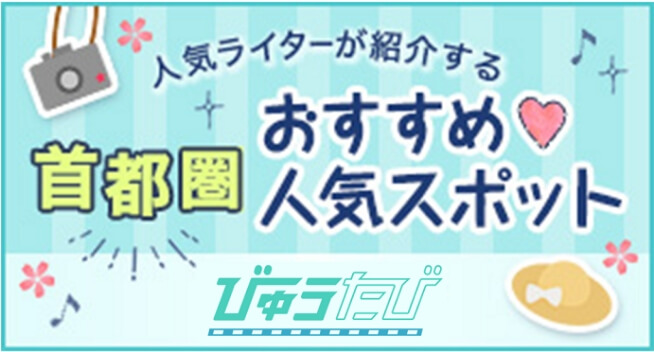 人気ライターが紹介する　首都圏おすすめ人気スポット びゅうたび