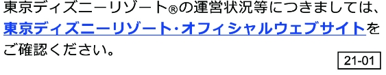 東京ディズニーリゾートの運営状況等につきましては、東京ディズニーリゾートのオフィシャルウェブサイトをご確認ください。