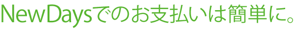 NewDaysでお支払いは簡単に。