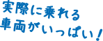 実際に乗れる車両がいっぱい！