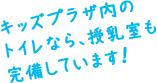 キッズプラザ内のトイレなら、授乳室も完備しています！