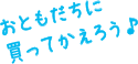 おともだちに買ってかえろう♪