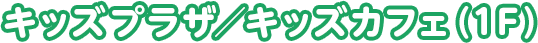 キッズプラザ／キッズカフェ（1F）