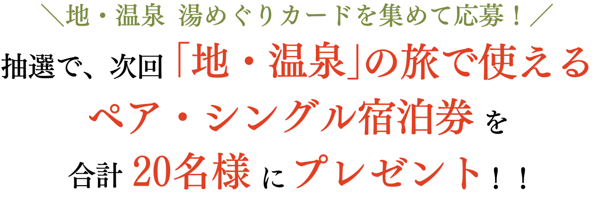 ＼地・温泉 湯めぐりカードを集めて応募！／ 抽選で、次回「地・温泉」の旅で使えるペア・シングル宿泊券を合計20名様にプレゼント!!