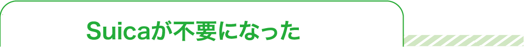 Suicaが不要になった