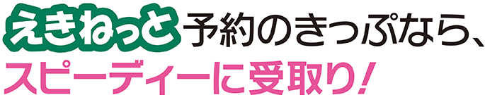 えきねっと予約のきっぷなら、スピーディーに受取り