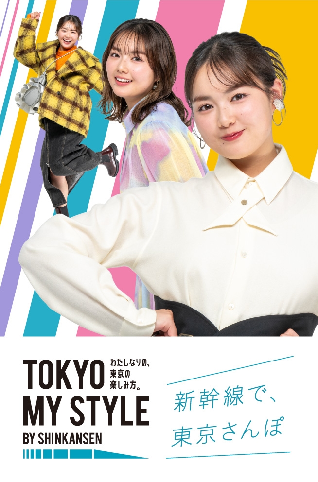 新幹線で東京さんぽ。TOKYO MY STYLE BY SHINKANSEN 私なりの、東京の楽しみ方。